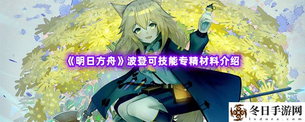 明日方舟波登可技能专精材料介绍 角色养成与技能选择