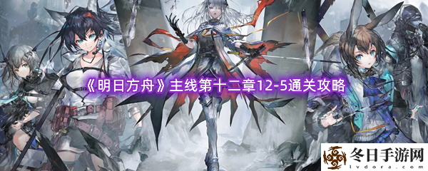 明日方舟主线第十二章12-5通关攻略 破解复杂关卡的独家心得